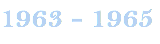 1963 - 1965