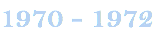 1970 - 1972