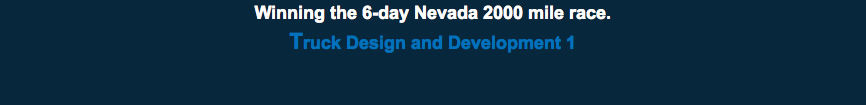 Winning the 6-day Nevada 2000 mile race. Truck Design and Development 1